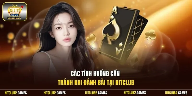 Các tình huống cần tránh khi đánh bài tại HitClub