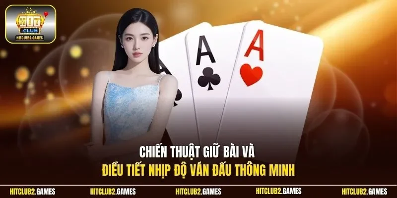 Chiến thuật giữ bài và điều tiết nhịp độ ván đấu thông minh