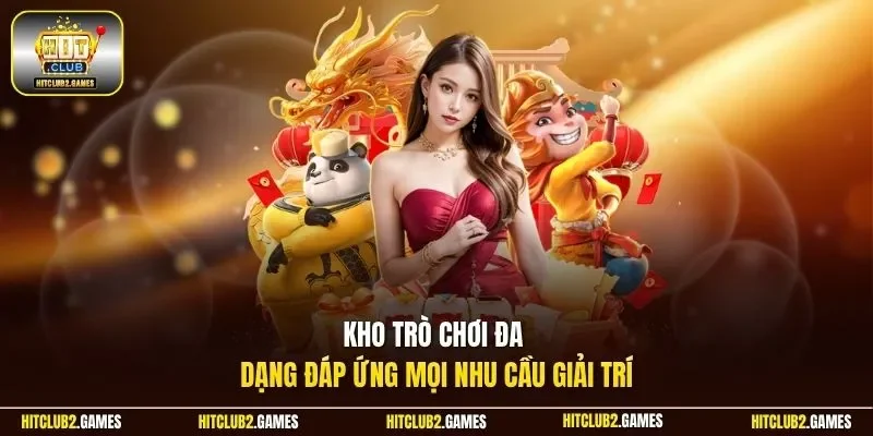 Kho trò chơi đa dạng đáp ứng mọi nhu cầu giải trí