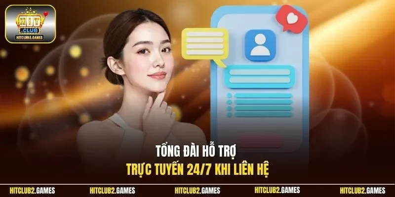 Tổng đài hỗ trợ trực tuyến 24/7 khi liên hệ