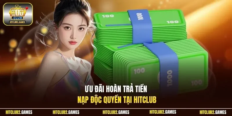 Ưu đãi hoàn trả tiền nạp độc quyền tại HitClub